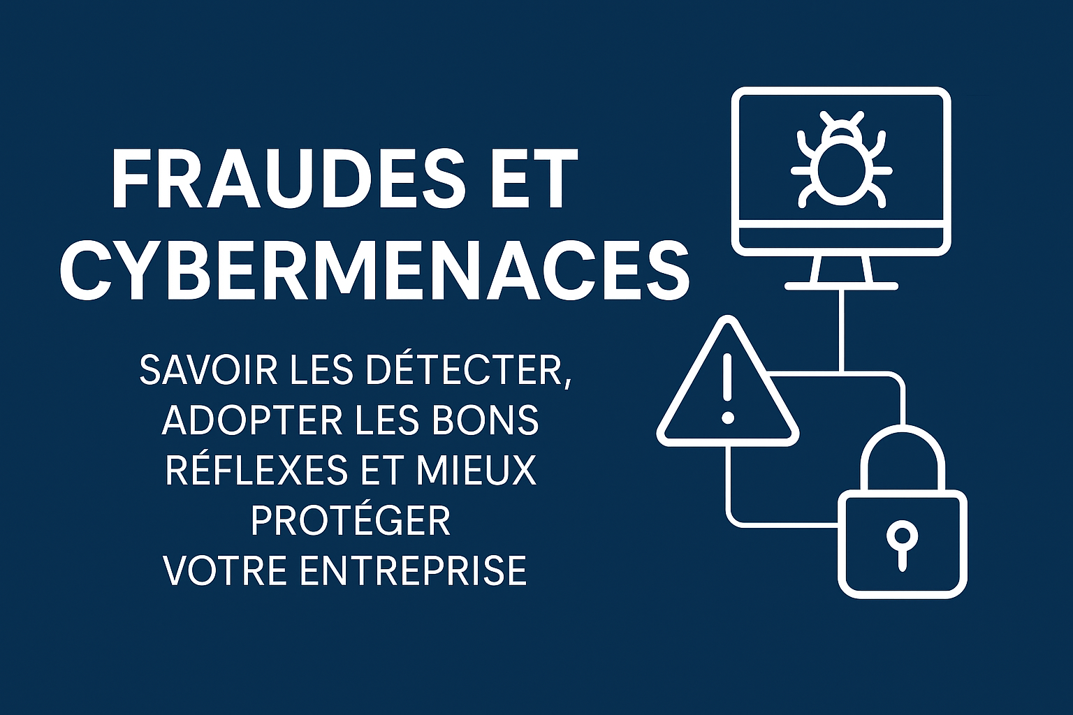 Form'Action : Fraudes Bancaires et Cyber menaces : savoir les détecter, adopter les bons réflexes et mieux protéger votre entreprise